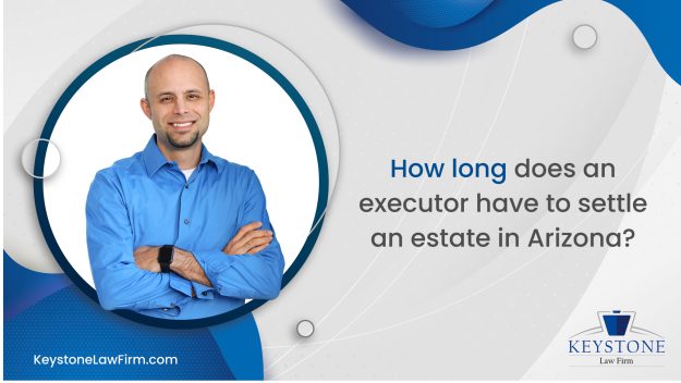 How Long Does An Executor Have To Settle An Estate In Arizona